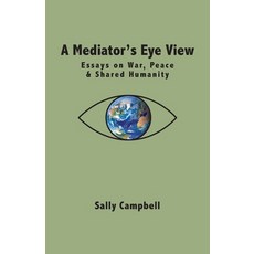 (영문도서)A Mediator's Eye View: Essays on War Peace and Shared Humanity Paperback, FriesenPress, English, 9781038358288 FriesenPress, English, 9781038358288