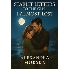 (영문도서)Starlit Letters to the Girl I Almost Lost: A Second-Chance Contemporary Romance Paperback, Independently Published, English, 9798275696646