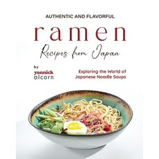 (영문도서) Authentic and Flavorful Ramen Recipes from Japan: Exploring the World of Japanese Noodle Soups Paperback, Independently Published, English, 9798854237888
