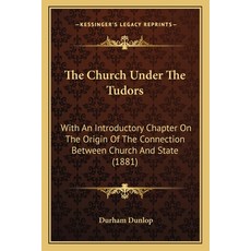 (영문도서) The Church Under The Tudors: With An Introductory Chapter On The Origin Of The Connection Bet... Paperback, Kessinger Publishing, English, 9781165790265