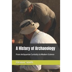 (영문도서)A History of Archaeology: From Antiquarian Curiosity to Modern Science Paperback, Independently Published, English, 9798244508253