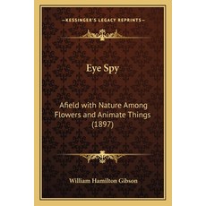 (영문도서) Eye Spy: Afield with Nature Among Flowers and Animate Things (1897) Paperback, Kessinger Publishing, English, 9781163903209