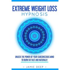 Extreme Weight Loss Hypnosis: Unlock the Power of Your Subconscious Mind to Burn Fat Fast and Natura... Paperback, Independently Published