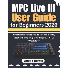 (영문도서)MPC Live III User Guide for Beginners 2026: Practical Instructions to Create Bea... Paperback, Independently Published, English, 9798196084515 Independently Published, English, 9798196084515