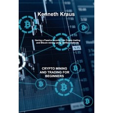 (영문도서) Crypto Mining and Trading for Beginners: Having a Passive income from Crypto trading and Bitc... Paperback, Kenneth Kraus, English, 9781803038247