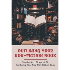 (영문도서) Outlining Your Non-Fiction Book: Step By Step Blueprint On Outlining Your New Non-Fiction Boo... Paperback, Independently Published, English, 9798462224287