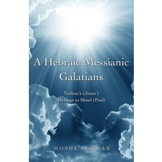 A Hebraic Messianic Galatians: Yeshua's (Jesus') Message to Shaul (Paul) Paperback, Xulon Press