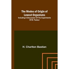 (영문도서) The modes of origin of lowest organisms; Including a discussion of the experiments of M. Pasteur Paperback, Alpha Edition, English, 9789357911863