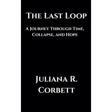 (영문도서)The Last Loop: A Journey Through Time Collapse and Hope Paperback, Cameron R. Keane, English, 9798231864959