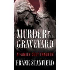 (영문도서)Murder In The Graveyard: A Family Cult Tragedy Hardcover, Wildblue Press, English, 9781964730783