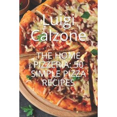 The Home Pizzeria: 50 Simple Pizza Recipes Paperback, Independently Published, English, 9781731344410