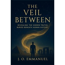 (영문도서)The Veil Between: Revealing the Hidden Truths Buried Beneath Human History Paperback, Independently Published, English, 9798269888422