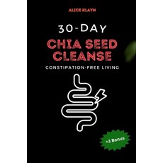 (영문도서) A 30-Day Chia Seed Cleanse: Constipation-Free Living Paperback, Independently Published, English, 9798340965820