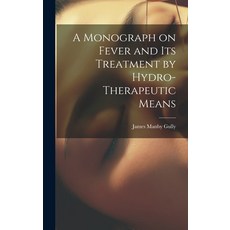 (영문도서) A Monograph on Fever and Its Treatment by Hydro-Therapeutic Means Hardcover, Legare Street Press, English, 9781020820663