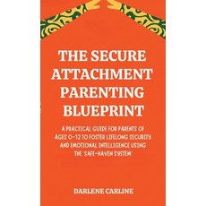 (영문도서)The Secure Attachment Parenting Blueprint: A Practical Guide for Parents of Ages... Hardcover, English, Carline, Darlene, Authors Crib