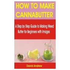 How to Make Cannabutter: A Step by Step Guide to Making Weed Butter for Beginners with Images Paperback, Independently Published, English, 9798597569765