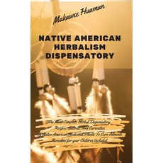 Native American Herbalism Dispensatory: The Most Complete Herbal Dispensatory. Recipes Secrets And... Hardcover, Writebetter Ltd, English, 9781914373305