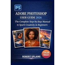 (영문도서)Adobe Photoshop User Guide 2026: The Complete Step-by-Step Manual to Spark Creat... Paperback, Independently Published, English, 9798259388727