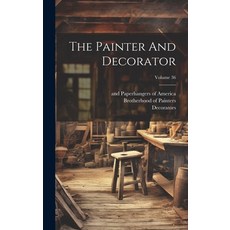 (영문도서) The Painter And Decorator; Volume 36 Hardcover, Legare Street Press, English, 9781020459627