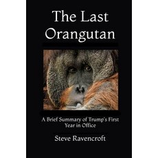 The Last Orangutan: A Brief Summary of Trump's First Year In Office Paperback, Independently Published