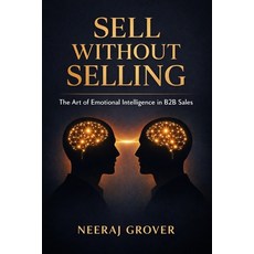 (영문도서)Sell Without Selling: The Art of Emotional Intelligence in B2B Sales Paperback, Independently Published, English, 9798244310085