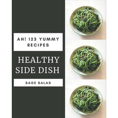 Ah! 123 Yummy Healthy Side Dish Recipes: Best Yummy Healthy Side Dish Cookbook for Dummies Paperback, Independently Published