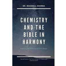(영문도서) Chemistry and the Bible in Harmony: Exploring the Chemistry of God's Design Paperback, Maxwell Shimba, English, 9798348464943