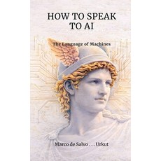(영문도서)How to Speak to AI: The Language of Machines Paperback, Independently Published, English, 9798243435970