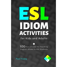 (영문도서)ESL Idiom Activities for Kids and Adults: 100 Fun Lessons for Teaching English I... Paperback, Independently Published, 9798292390572
