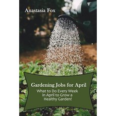 Gardening Jobs for April: What to Do Every Week in April to Grow a Healthy Garden! Paperback, Independently Published, English, 9781092595353