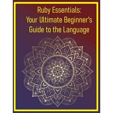 (영문도서)Ruby Essentials: Your Ultimate Beginner's Guide to the Language: A Step-by-Step... Paperback, Independently Published, English, 9798291951125