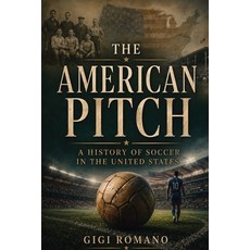 (영문도서)The American Pitch: A History of Soccer in the United States Paperback, Publishdrive, English, 9798901945599