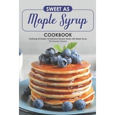 (영문도서) Sweet as Maple Syrup Cookbook: Featuring 30 Simple Yet Delicious Recipes Made with Maple Syrup Paperback, Independently Published, English, 9781695338234