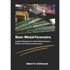 (영문도서)Bare-Metal Forensics: Incident Response for Embedded Systems RTOS and Critical... Paperback, Independently Published, English, 9798198419353 Independently Published, English, 9798198419353