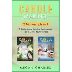 (영문도서) Candle Making: 2 Manuscripts in 1 - A Collection of Creative Recipes and Tips to Grow Your Bu... Paperback, Independently Published, English, 9798390360750