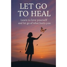 (英文圖書)Let Go to Heal: Learn to Love Yourself and Release What Hurts You 平裝版, Independently Published, 英文