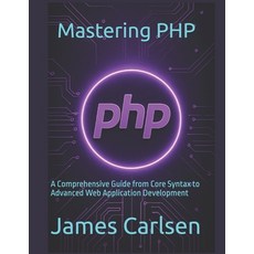 (英文圖書)Mastering PHP: A Comprehensive Guide from Core Syntax to Advanced Web Applicatio... 平裝版, Independently Published, 英文