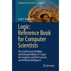 (영문도서) Logic: Reference Book for Computer Scientists: The 2nd Revised Modified and Enlarged Editio... Hardcover, Springer, English, 9783031420337