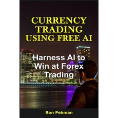 (영문도서)Currency Trading Using Free AI: Harness AI to Win at Forex Trading Paperback, Independently Published, English, 9798264934001