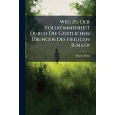 (英文書)Weg Zu Der Vollkommenheit Durch Die Geistlichen Übungen Des Heiligen Ignatii 平裝版, Nabu Press, 英文