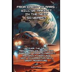 (영문도서) From Earth to Mars: Will We Make it in the Next 50 Years?: Uncover the Truth Ab... Paperback, Independently Published, English, 9798312224184