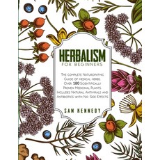 (영문도서) Herbalism for Beginners: The Complete Naturopathic Guide of Medical Herbs. Over 180 Scientifi... Paperback, Grow Rich Ltd, English, 9781802431728