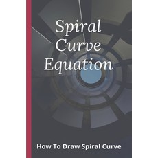 Spiral Curve Equation: How To Draw Spiral Curve: Spiral Curves Sample Problems Paperback, Independently Published, English, 9798723985070