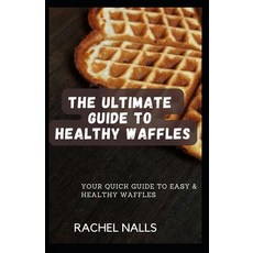 (영문도서) The Ultimate Guide to Healthy Waffles: Your Quick Guide to Easy & Healthy Waffles Paperback, Independently Published, English, 9798392701995