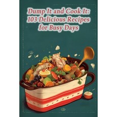 (영문도서) Dump It and Cook It: 103 Delicious Recipes for Busy Days Paperback, Independently Published, English, 9798866245765