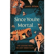 (영문도서)Since You're Mortal . . .: Life Lessons from the Lost Greek Plays Hardcover, W. W. Norton & Company, English, 9781324086086