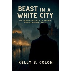 (영문도서)Beast In A White City: The Untold Story of H.H. Holmes and His Murder Castle Paperback, Independently Published, English, 9798299262308