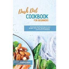 (영문도서) Dash Diet Cookbook for Beginners: Amazingly Healthy Recipes to Lose Weight Lower Your Blood ... Hardcover, Margaret White, English, 9781914072499