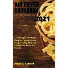 Air Fryer Cookbook for Beginners 2021: Your Everyday Air Fryer Book for Easy and Tasty Recipes to Fr... Hardcover, Joann K. Conrad, English, 9781801870207