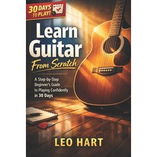 (영문도서)Learn Guitar From Scratch: A Step-by-Step Beginner's Guide to Playing Confidentl... Paperback, Independently Published, English, 9798279264360